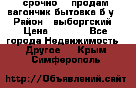 срочно!!! продам вагончик-бытовка б/у. › Район ­ выборгский › Цена ­ 60 000 - Все города Недвижимость » Другое   . Крым,Симферополь